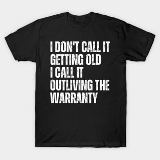 I Don't Call It Getting Old I Call It Outliving The Warranty T-Shirt